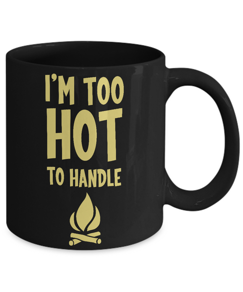 I'm Too Hot To Handle Mug - 14,95 Funny Mugs