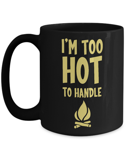 I'm Too Hot To Handle Mug - 14,95 Funny Mugs