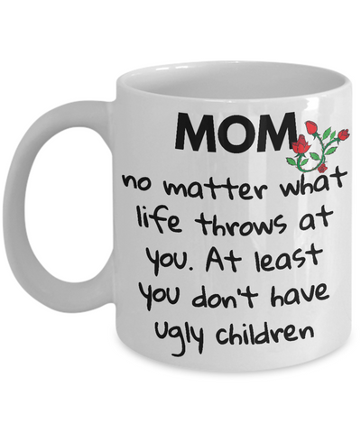 Mom Don't Have Ugly Children Mug - 14,95 Funny Mugs