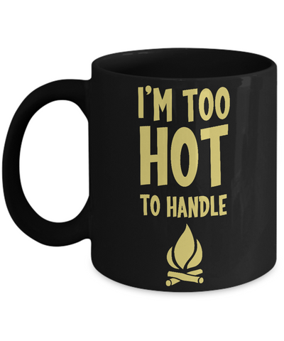 I'm Too Hot To Handle Mug - 14,95 Funny Mugs